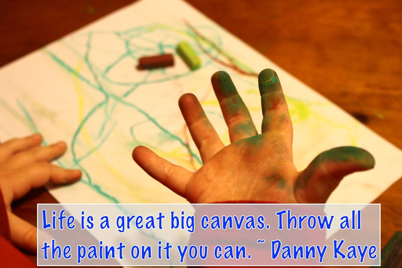 Life is a Great Big Canvas. Throw All The Paint On It You Can.